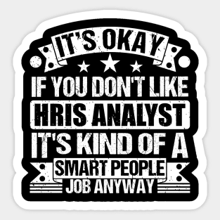 Hris Analyst lover It's Okay If You Don't Like Hris Analyst It's Kind Of A Smart People job Anyway Sticker